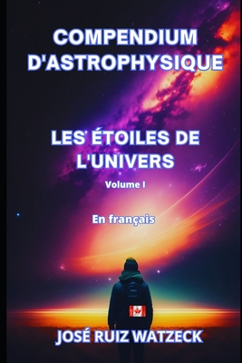 Compendium d'astrophysique: Les toiles de l'univers (Volume I) - Ruiz Watzeck, Jos