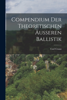 Compendium Der Theoretischen Ausseren Ballistik - Cranz, Carl