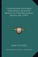 Compendium Historiae Universalis Ab Initio Mundi Ad Tempora Caroli Magni Imp. (1707)