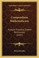 Compendium Mathematicum: Aliaque Tractatus Eodem Pertinentes (1647)