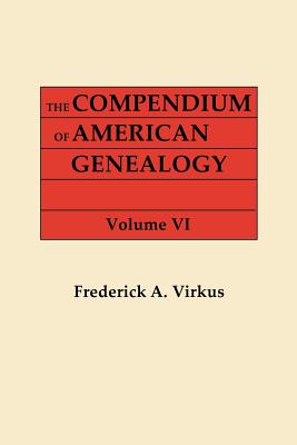 Compendium of American Genealogy: First Families of America. a Genealogical Encyclopedia of the United States. in Seven Volumes. Volume VI (1937) - Virkus, Frederick A