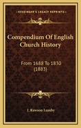 Compendium of English Church History: From 1688 to 1830 (1883)