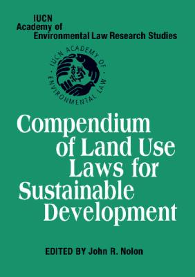 Compendium of Land Use Laws for Sustainable Development - Nolon, John R. (Editor)