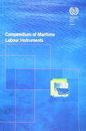 Compendium of Maritime Labour Instruments: Maritime Labour Convention, 2006; Seafarers' Identity Documents (Revised) Convention, 2003; Work in Fishing Convention and Recommendation, 2007