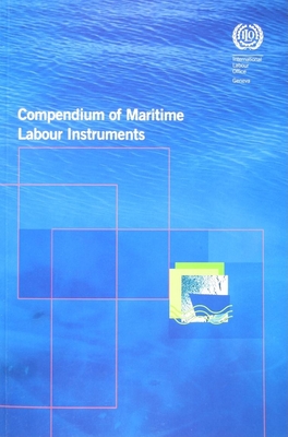 Compendium of Maritime Labour Instruments: Maritime Labour Convention, 2006; Seafarers' Identity Documents (Revised) Convention, 2003; Work in Fishing Convention and Recommendation, 2007 - International Labor Office