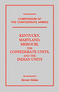 Compendium of the Confederate Armies: Kentucky, Maryland, Missouri, the Confederate Units and the Indian Units