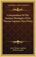 Compendium Of The Summa Theologica Of St. Thomas Aquinas, Pars Prima