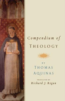 Compendium of Theology by Thomas Aquinas - Regan, Richard J