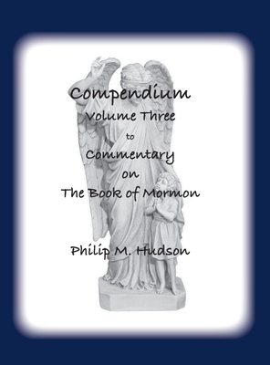 Compendium Volume Three: to Commentary on The Book of Mormon - Hudson, Philip M