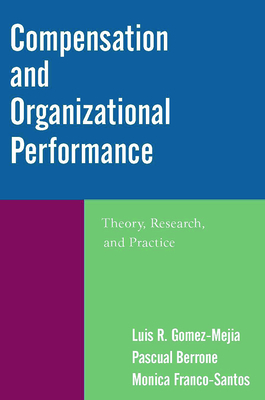 Compensation and Organizational Performance: Theory, Research, and Practice - Gomez-Mejia, Luis R, and Berrone, Pascual, and Franco-Santos, Monica