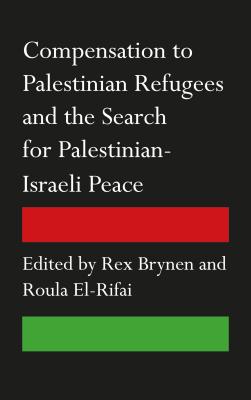 Compensation to Palestinian Refugees and the Search for Palestinian-Israeli Peace - Brynen, Rex (Editor), and El-Rifai, Roula (Editor)