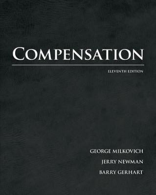 Compensation - Milkovich, George, and Newman, Jerry, and Gerhart, Barry