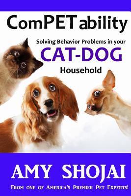 Competability: Solving Behavior Problems in Your Cat-Dog Household - Shojai, Amy