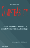 Competeability: Your Company's Ability To Create Competitive Advantage.