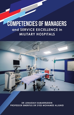 Competencies of Managers and Service Excellence in Military Hospitals - Aljunid, Emeritus Syed M, and Kamarruddin, Junaidah, Dr.