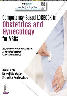 Competency-Based Logbook in Obstetrics and Gynecology for MBBS - Gupta, Arun, and Mahajan, Neeraj R, and Kulshreshtha, Shabdika