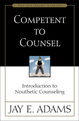 Competent to Counsel: Introduction to Nouthetic Counseling - Adams, Jay E