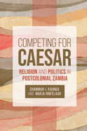 Competing for Caesar: Religion and Politics in Postcolonial Zambia