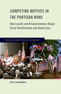 Competing Motives in the Partisan Mind: How Loyalty and Responsiveness Shape Party Identification and Democracy