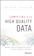 Competing with High Quality Data: Concepts, Tools, and Techniques for Building a Successful Approach to Data Quality