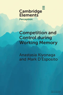 Competition and Control During Working Memory - Kiyonaga, Anastasia, and D'Esposito, Mark