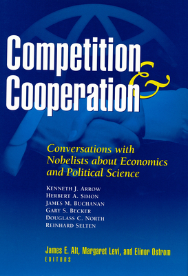 Competition and Cooperation: Conversations with Nobelists about Economics and Political Science - Alt, James (Editor), and Levi, Margaret, Professor (Editor), and Ostrom, Elinor (Editor)
