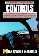 Competition Car Controls: Controls and Instrumentation, Driver Safety and Support Systems, Clothing, Communication, Cooling - Bamsey, Ian, and Lis, Alan