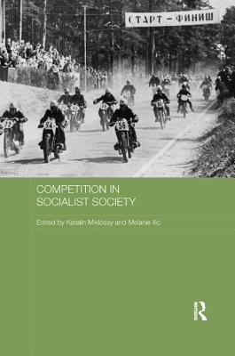 Competition in Socialist Society - Miklssy, Katalin (Editor), and Ilic, Melanie (Editor)