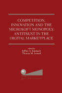 Competition, Innovation and the Microsoft Monopoly: Antitrust in the Digital Marketplace: Proceedings of a conference held by The Progress & Freedom Foundation in Washington, DC February 5, 1998