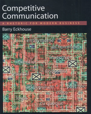 Competitive Communication: A Rhetoric for Modern Business - Eckhouse, Barry