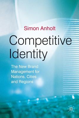 Competitive Identity: The New Brand Management for Nations, Cities and Regions - Anholt, Simon