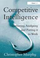 Competitive Intelligence: Gathering, Analysing and Putting It to Work