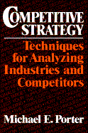 Competitive Strategy: Techniques for Analyzing Industries and Competitors - Porter, Michael E