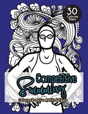 Competitive Swimming Coloring Book For Adults & Teens: Motivational Color In Pages Of Quotes For Swimmers and Athletes - Tyson, Allison, and T, Aly