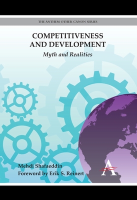 Competitiveness and Development: Myth and Realities - Shafaeddin, Mehdi, and Reinert, Erik S. (Foreword by)