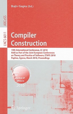 Compiler Construction: 19th International Conference, CC 2010, Held as Part of the Joint European Conferences on Theory and Practice of Software, ETAPS 2010, Paphos, Cyprus, March 20-28, 2010, Proceedings - Gupta, Rajiv (Editor)