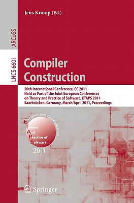 Compiler Construction: 20th International Conference, CC 2011, Held as Part of the Joint European Conference on Theory and Practice of Software, Etaps 2011, Saarbrcken, Germany, March 26--April 3, 2011, Proceedings - Knoop, Jens (Editor)