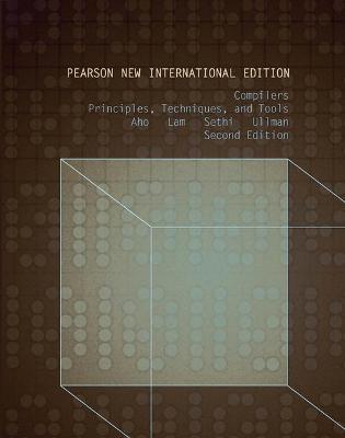 Compilers: Principles, Techniques, and Tools: Pearson New International Edition - Aho, Alfred, and Lam, Monica, and Sethi, Ravi