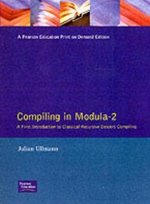 Compiling in Modula 2: A First Introduction to Classical Recursive Descent Compiling - Ullmann, Julian R, and Ullmann, J R (King's College