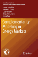 Complementarity Modeling in Energy Markets - Gabriel, Steven a, and Conejo, Antonio J, and Fuller, J David