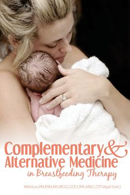 Complementary and Alternative Medicine in Breastfeeding Therapy - Lee, Nikki