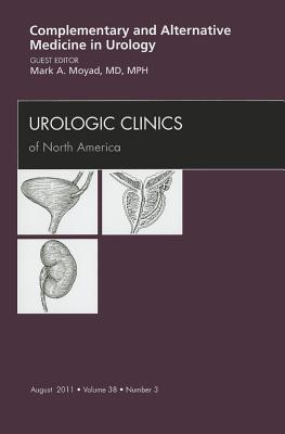 Complementary and Alternative Medicine in Urology, An Issue of Urologic Clinics - Moyad, Mark A.