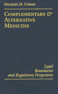 Complementary and Alternative Medicine: Legal Boundaries and Regulatory Perspectives - Cohen, Michael H, Professor