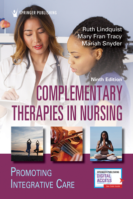 Complementary Therapies in Nursing: Promoting Integrative Care - Lindquist, Ruth, PhD, RN (Editor), and Tracy, Mary Fran, PhD, RN, Aprn, CNS, Faan (Editor), and Snyder, Mariah, PhD (Editor)
