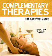 Complementary Therapies: The Essential Guide - Chitty, Antonia, and Dawson, Victoria