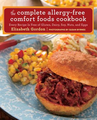 Complete Allergy-Free Comfort Foods Cookbook: Every Recipe Is Free of Gluten, Dairy, Soy, Nuts, and Eggs - Gordon, Elizabeth
