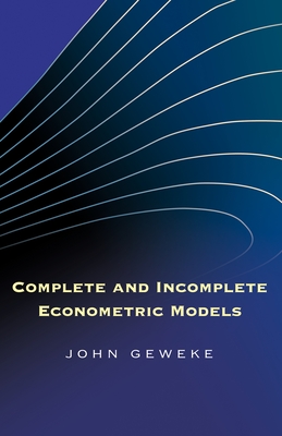 Complete and Incomplete Econometric Models - Geweke, John