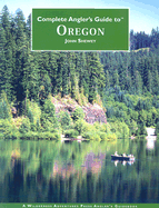 Complete Angler's Guide to Oregon: A Wilderness Adventures Press Angler's Guidebook