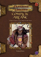 Complete Arcane: A Player's Guide to Arcane Magic for All Classes - Baker, Richard