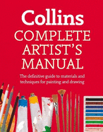 Complete Artist's Manual: The Definitive Guide to Materials and Techniques for Painting and Drawing